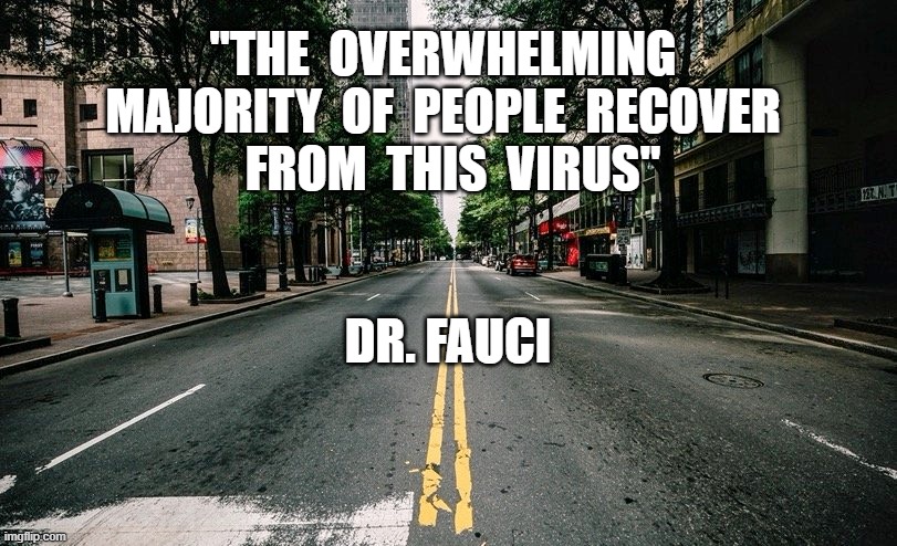 "THE  OVERWHELMING  MAJORITY  OF  PEOPLE  RECOVER 
 FROM  THIS  VIRUS"; DR. FAUCI | image tagged in coronavirus,covid19,cpc virus,economic warfare,plandemic | made w/ Imgflip meme maker