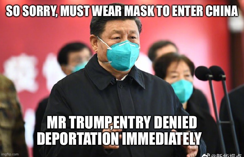 SO SORRY, MUST WEAR MASK TO ENTER CHINA MR TRUMP,ENTRY DENIED DEPORTATION IMMEDIATELY | made w/ Imgflip meme maker