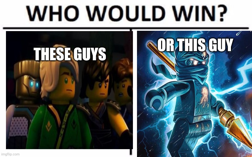 Who would win | OR THIS GUY; THESE GUYS | image tagged in ninjago,jay,lego,lego ninjago | made w/ Imgflip meme maker