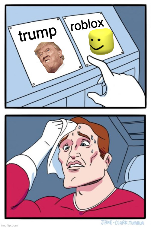 Trump or Roblox??? | roblox; trump | image tagged in memes,two buttons,trump,roblox noob | made w/ Imgflip meme maker