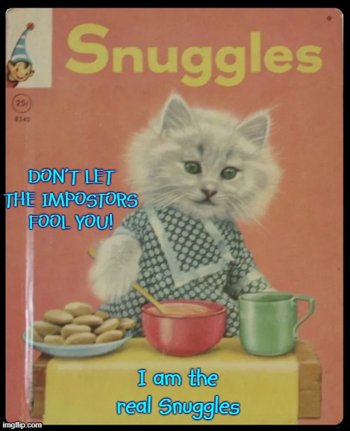Will the REAL Snuggles, please, stand up? | DON'T LET THE IMPOSTORS FOOL YOU! I am the real Snuggles | image tagged in vince vance,cats,snuggles,toilet paper,funny cat memes,feline | made w/ Imgflip meme maker