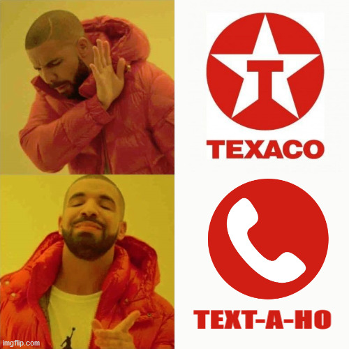 Drakeposting Texaco | image tagged in drakeposting,texaco,text-a-ho,textaho | made w/ Imgflip meme maker