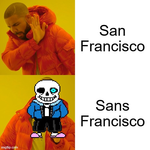 *Megalovania Starts Playing* | San Francisco; Sans Francisco | image tagged in memes,drake hotline bling | made w/ Imgflip meme maker