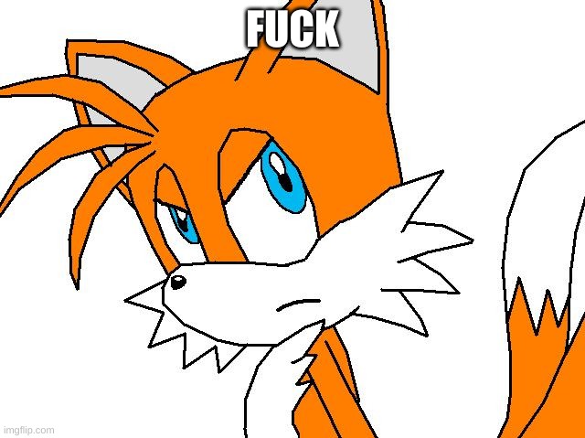 angry tails | FUCK | image tagged in angry tails | made w/ Imgflip meme maker