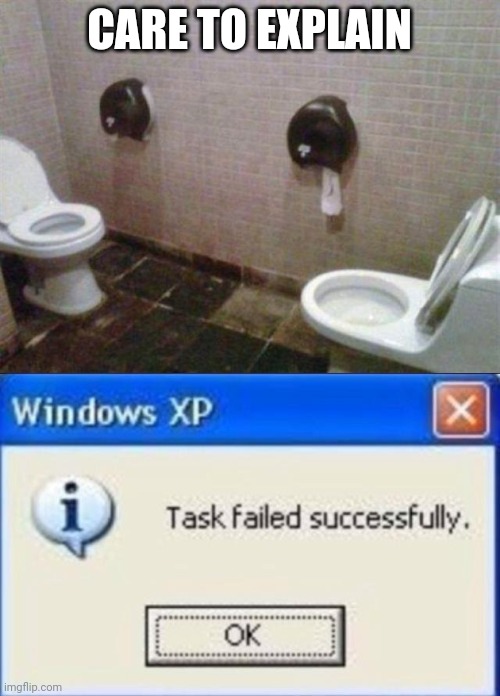 Fail | CARE TO EXPLAIN | image tagged in task failed successfully | made w/ Imgflip meme maker