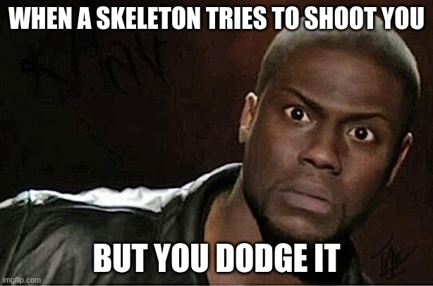 Kevin Hart | WHEN A SKELETON TRIES TO SHOOT YOU; BUT YOU DODGE IT | image tagged in memes,kevin hart | made w/ Imgflip meme maker