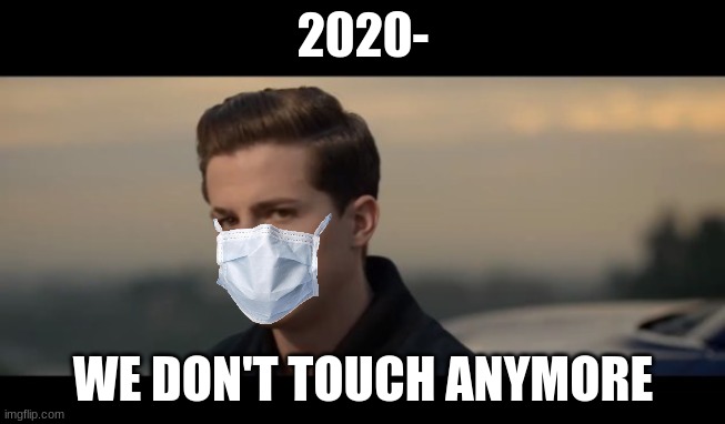Charlie Puth 2020 | 2020-; WE DON'T TOUCH ANYMORE | image tagged in charlie puth | made w/ Imgflip meme maker