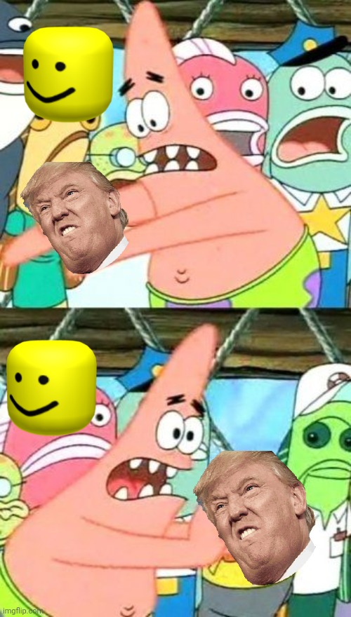 Put It Somewhere Else Patrick | image tagged in memes,put it somewhere else patrick | made w/ Imgflip meme maker