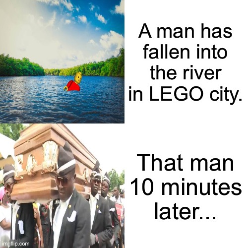 You asked for this...           plz upvote | A man has fallen into the river in LEGO city. That man 10 minutes later... | image tagged in memes,funny,funny memes,covid-19,coronavirus,funny meme | made w/ Imgflip meme maker
