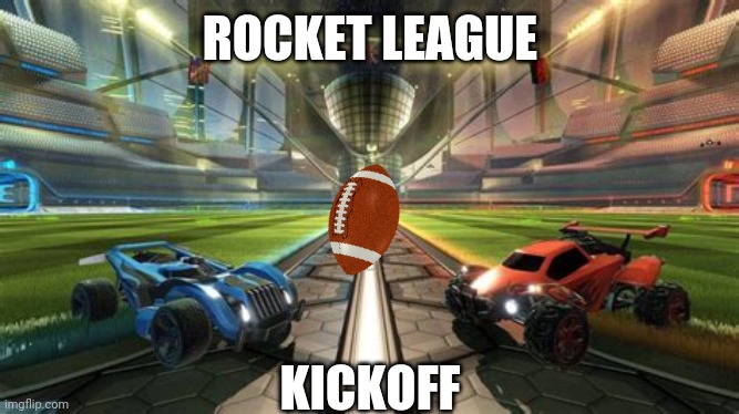 HOW BOUT AMERICAN FOOTBALL? |  ROCKET LEAGUE; KICKOFF | image tagged in rocket league,football | made w/ Imgflip meme maker