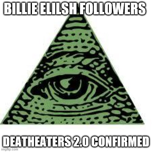 Death Eaters 2.0 | BILLIE ELILSH FOLLOWERS; DEATHEATERS 2.0 CONFIRMED | image tagged in illuminati confirmed | made w/ Imgflip meme maker