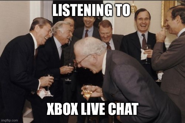 The chat maybe by the devil himself | LISTENING TO; XBOX LIVE CHAT | image tagged in memes,laughing men in suits | made w/ Imgflip meme maker