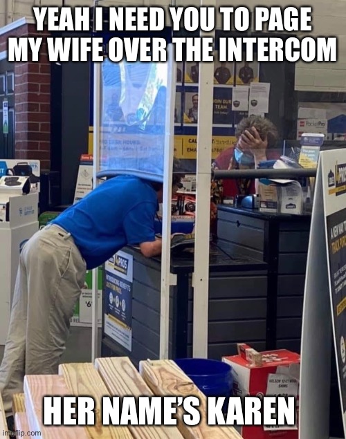 Karen | YEAH I NEED YOU TO PAGE MY WIFE OVER THE INTERCOM; HER NAME’S KAREN | image tagged in karen,social distancing,home depot | made w/ Imgflip meme maker