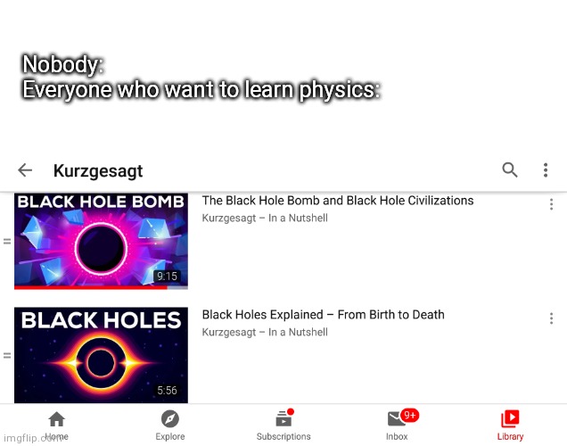 Kurgesagt | Nobody:
Everyone who want to learn physics: | image tagged in blackhole | made w/ Imgflip meme maker