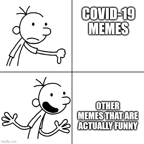 wimpy kid drake |  COVID-19 MEMES; OTHER MEMES THAT ARE ACTUALLY FUNNY | image tagged in wimpy kid drake | made w/ Imgflip meme maker