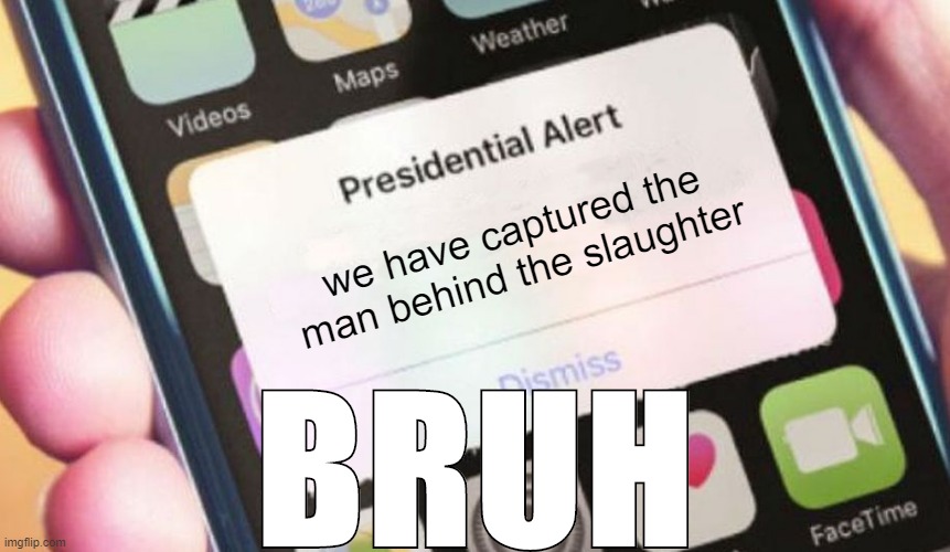 Presidential Alert Meme | we have captured the man behind the slaughter; BRUH | image tagged in memes,presidential alert | made w/ Imgflip meme maker