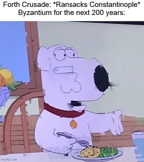 Dem Crusades | Forth Crusade: *Ransacks Constantinople*
Byzantium for the next 200 years: | image tagged in historical meme,memes | made w/ Imgflip meme maker