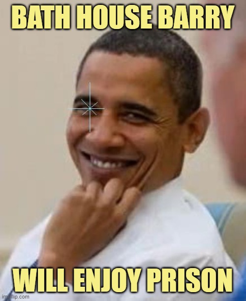 Gay Obama | BATH HOUSE BARRY WILL ENJOY PRISON | image tagged in gay obama | made w/ Imgflip meme maker