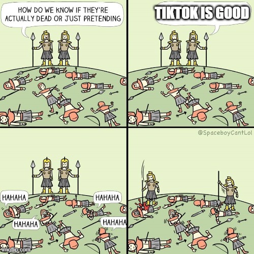 How do we know if they're actually dead or just pretending | TIKTOK IS GOOD | image tagged in how do we know if they're actually dead or just pretending | made w/ Imgflip meme maker