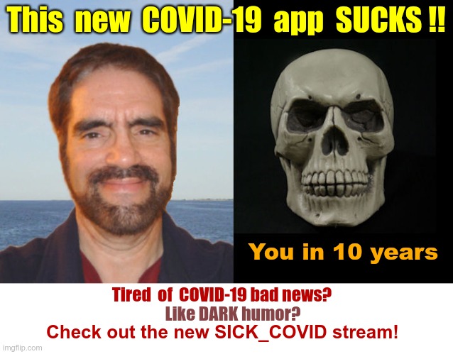 Check out the new SICK_COVID Stream! | This  new  COVID-19  app  SUCKS !! You in 10 years; Tired  of  COVID-19 bad news? Like DARK humor? Check out the new SICK_COVID stream! | image tagged in sick_covid stream,dark humor,covid-19,rick75230,apps,coronavirus | made w/ Imgflip meme maker