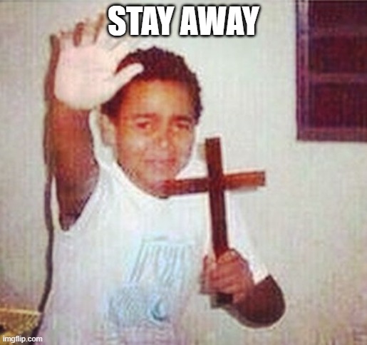 satan stay away | STAY AWAY | image tagged in satan stay away | made w/ Imgflip meme maker