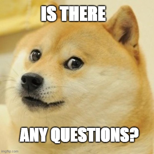 question dogge | IS THERE; ANY QUESTIONS? | image tagged in memes,doge | made w/ Imgflip meme maker