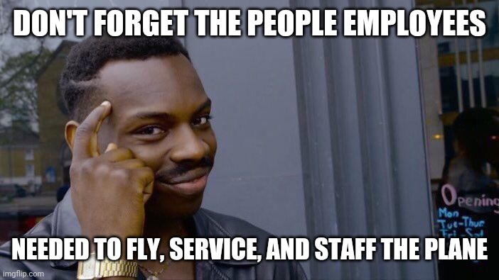 Roll Safe Think About It Meme | DON'T FORGET THE PEOPLE EMPLOYEES NEEDED TO FLY, SERVICE, AND STAFF THE PLANE | image tagged in memes,roll safe think about it | made w/ Imgflip meme maker