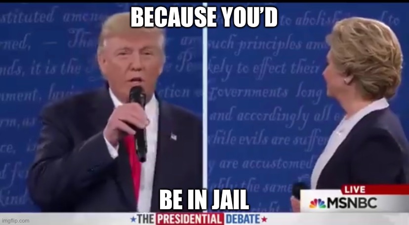 BECAUSE YOU’D; BE IN JAIL | made w/ Imgflip meme maker