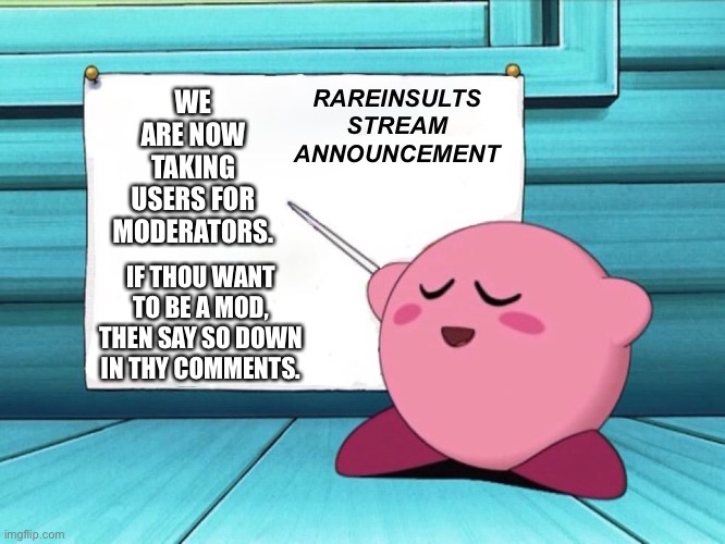 Stream Announcement! | RAREINSULTS STREAM ANNOUNCEMENT; WE ARE NOW TAKING USERS FOR MODERATORS. IF THOU WANT TO BE A MOD, THEN SAY SO DOWN IN THY COMMENTS. | made w/ Imgflip meme maker
