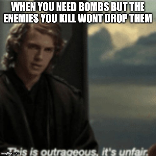 Zelda games be like | WHEN YOU NEED BOMBS BUT THE ENEMIES YOU KILL WONT DROP THEM | image tagged in starwars | made w/ Imgflip meme maker
