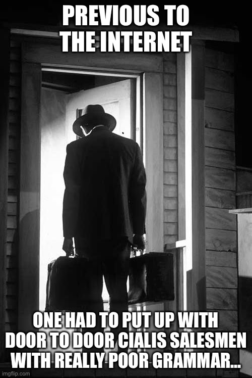 Death of a Salesman | PREVIOUS TO THE INTERNET; ONE HAD TO PUT UP WITH DOOR TO DOOR CIALIS SALESMEN WITH REALLY POOR GRAMMAR... | image tagged in death of a salesman | made w/ Imgflip meme maker