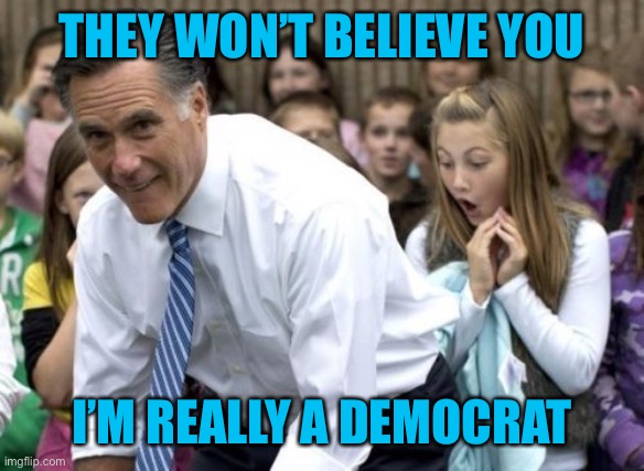 #MeToo | THEY WON’T BELIEVE YOU; I’M REALLY A DEMOCRAT | image tagged in memes,romney | made w/ Imgflip meme maker