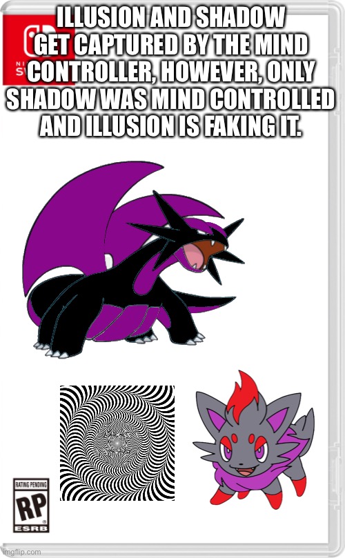 Well, at least Illusion is fine. | ILLUSION AND SHADOW GET CAPTURED BY THE MIND CONTROLLER, HOWEVER, ONLY SHADOW WAS MIND CONTROLLED AND ILLUSION IS FAKING IT. | image tagged in nintendo switch cartridge case | made w/ Imgflip meme maker