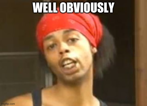 Antoine dodson well obviously | WELL OBVIOUSLY | image tagged in antoine dodson well obviously | made w/ Imgflip meme maker