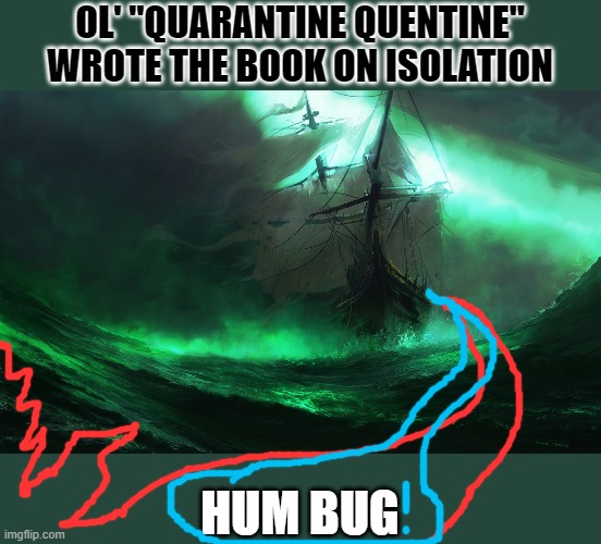 how you feel when you ace a math test | OL' "QUARANTINE QUENTINE" WROTE THE BOOK ON ISOLATION; HUM BUG | image tagged in how you feel when you ace a math test | made w/ Imgflip meme maker