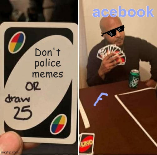 Meme Police | acebook; Don't
police
memes | image tagged in memes,uno draw 25 cards | made w/ Imgflip meme maker