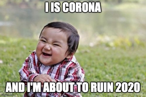 see ya good year, hello hell | I IS CORONA; AND I'M ABOUT TO RUIN 2020 | image tagged in memes,evil toddler | made w/ Imgflip meme maker