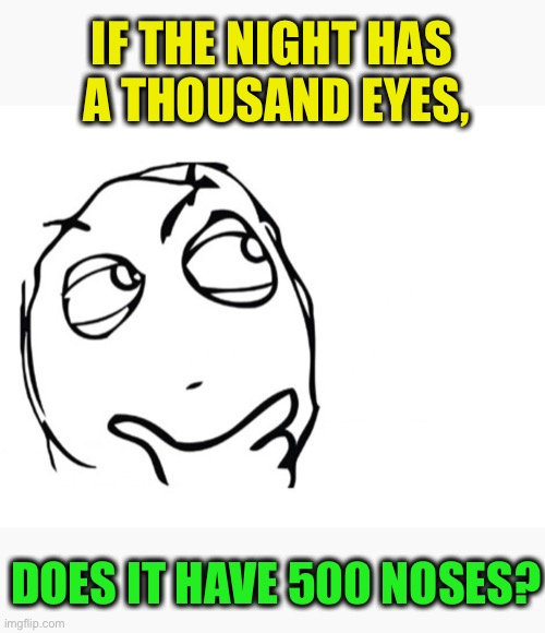 Music from the 60’s | IF THE NIGHT HAS
 A THOUSAND EYES, DOES IT HAVE 500 NOSES? | image tagged in hmmm,memes,bobby vee | made w/ Imgflip meme maker