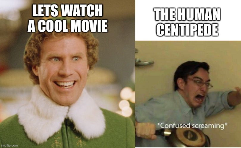 Sick buddy | THE HUMAN CENTIPEDE; LETS WATCH A COOL MOVIE | image tagged in memes,buddy the elf,confused screaming | made w/ Imgflip meme maker