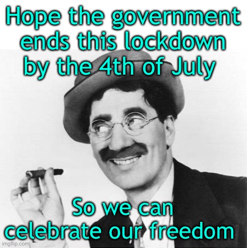 Are we still in the United States of America | Hope the government ends this lockdown by the 4th of July; So we can celebrate our freedom | image tagged in lockdown,agenda | made w/ Imgflip meme maker