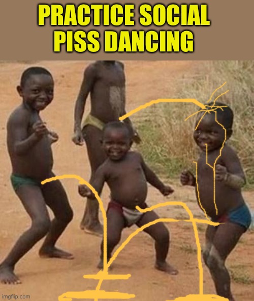 How to act in public |  PRACTICE SOCIAL 
PISS DANCING | image tagged in memes,social distancing,piss | made w/ Imgflip meme maker