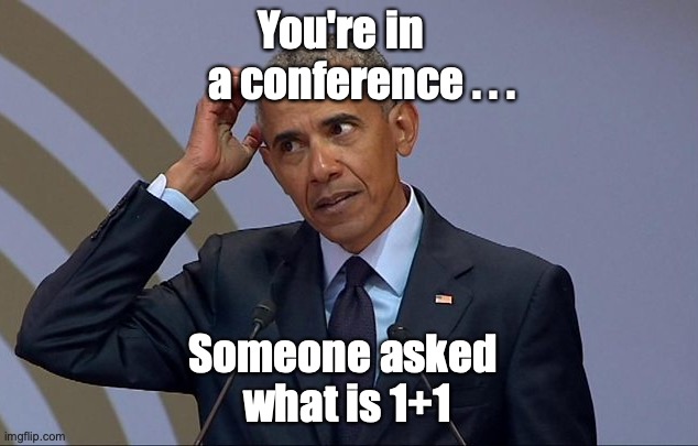 Obama's Mathematics | You're in 
    a conference . . . Someone asked 
what is 1+1 | image tagged in obama scratching head | made w/ Imgflip meme maker