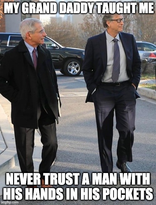 Gates and Fauci | MY GRAND DADDY TAUGHT ME; NEVER TRUST A MAN WITH HIS HANDS IN HIS POCKETS | image tagged in coronavirus | made w/ Imgflip meme maker
