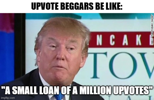 Like a million upvotes is ever possible | UPVOTE BEGGARS BE LIKE:; "A SMALL LOAN OF A MILLION UPVOTES" | image tagged in small loan of a million dollars,memes,funny memes,upvote begging,trump,donald trump | made w/ Imgflip meme maker