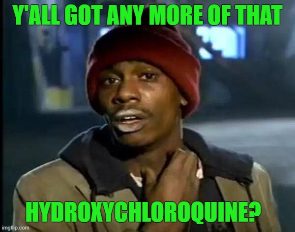 Y'all got more Hydroxychloroquine | Y'ALL GOT ANY MORE OF THAT; HYDROXYCHLOROQUINE? | image tagged in y'all got any more of that,covid,chinavirus,hydroxychloroquine,coronavirus | made w/ Imgflip meme maker