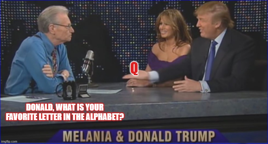 Favorite Letter | Q; DONALD, WHAT IS YOUR FAVORITE LETTER IN THE ALPHABET? | image tagged in donald trump | made w/ Imgflip meme maker