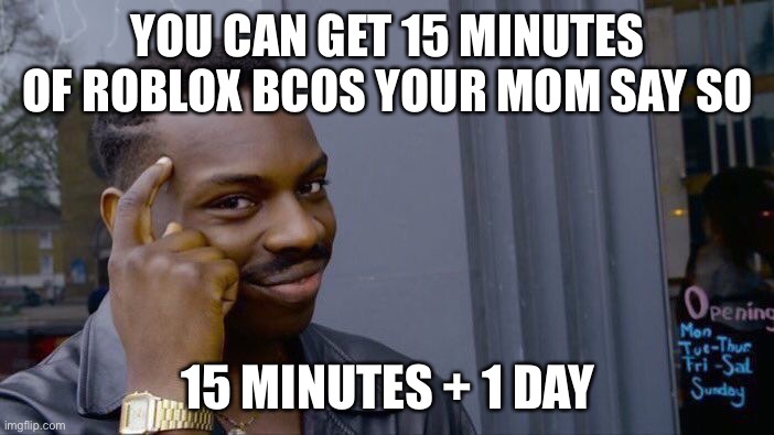 Roll Safe Think About It | YOU CAN GET 15 MINUTES OF ROBLOX BCOS YOUR MOM SAY SO; 15 MINUTES + 1 DAY | image tagged in memes,roll safe think about it | made w/ Imgflip meme maker