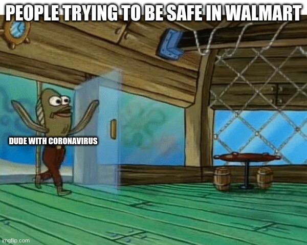 Bruh sooo true |  PEOPLE TRYING TO BE SAFE IN WALMART; DUDE WITH CORONAVIRUS | image tagged in spongebob fish | made w/ Imgflip meme maker