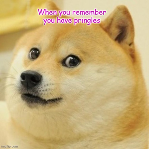 Doge Meme | When you remember you have pringles | image tagged in memes,doge | made w/ Imgflip meme maker