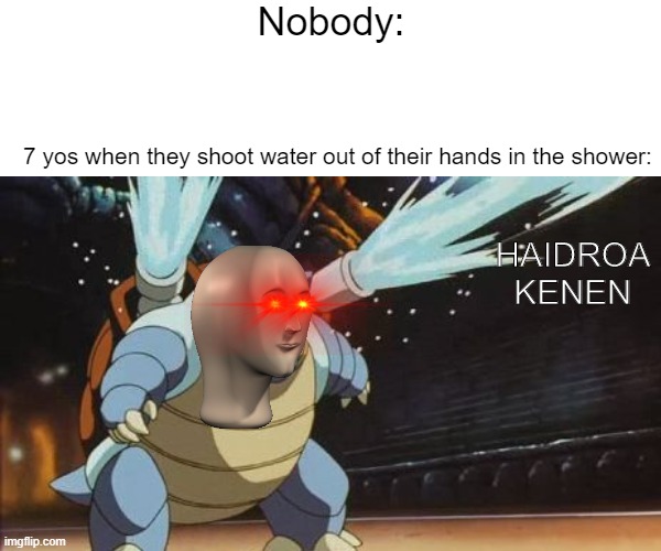 haidroa kenen | Nobody:; 7 yos when they shoot water out of their hands in the shower:; HAIDROA KENEN | image tagged in meme man | made w/ Imgflip meme maker